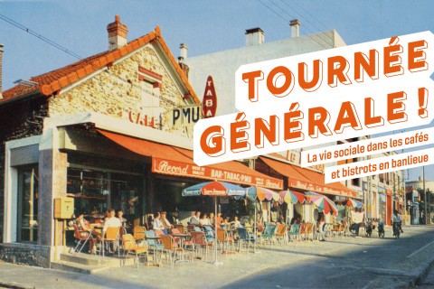 Affiche de l'exposition "Tournée Générale ! La vie sociale dans les cafés et bistrots en banlieue" avec pour fond un bistrot et sa terrasse.